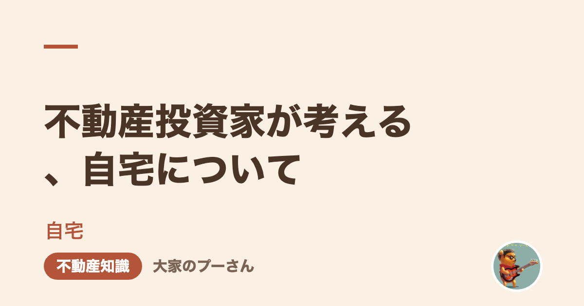 不動産投資家が考える、自宅について